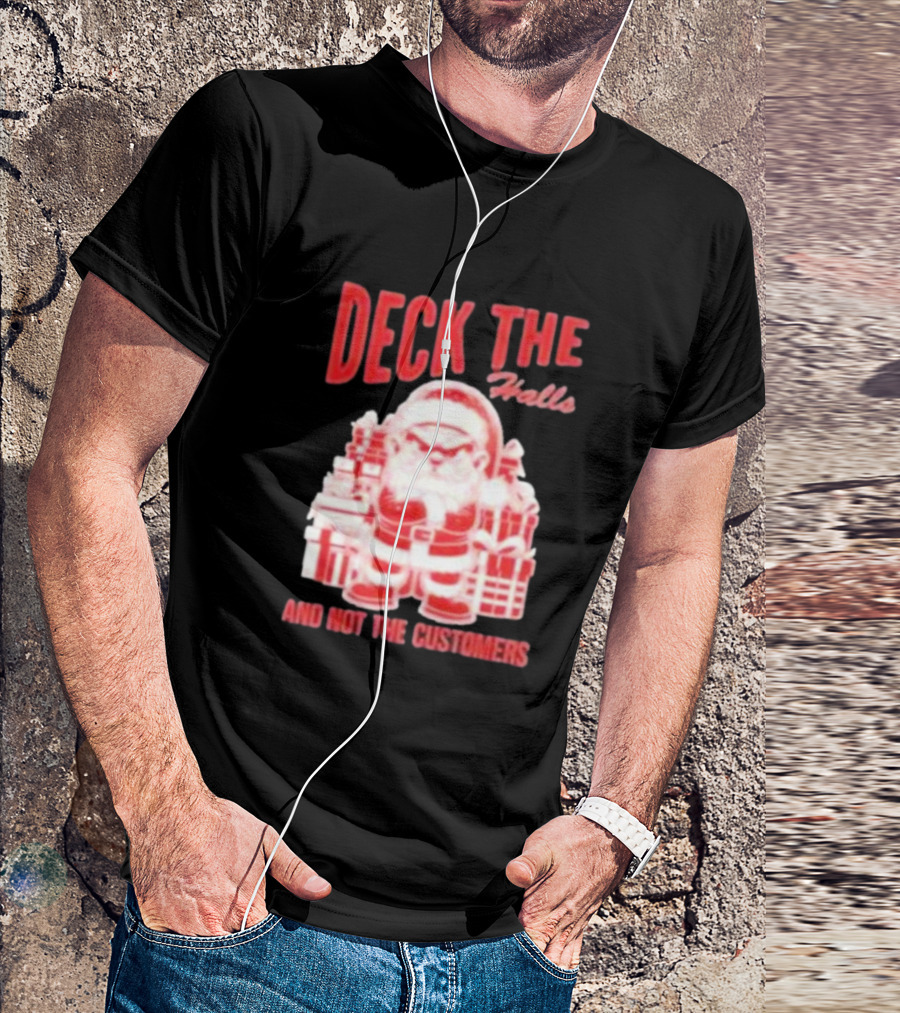 Santa Deck The Halls And Not The Customers Christmas T-Shirt