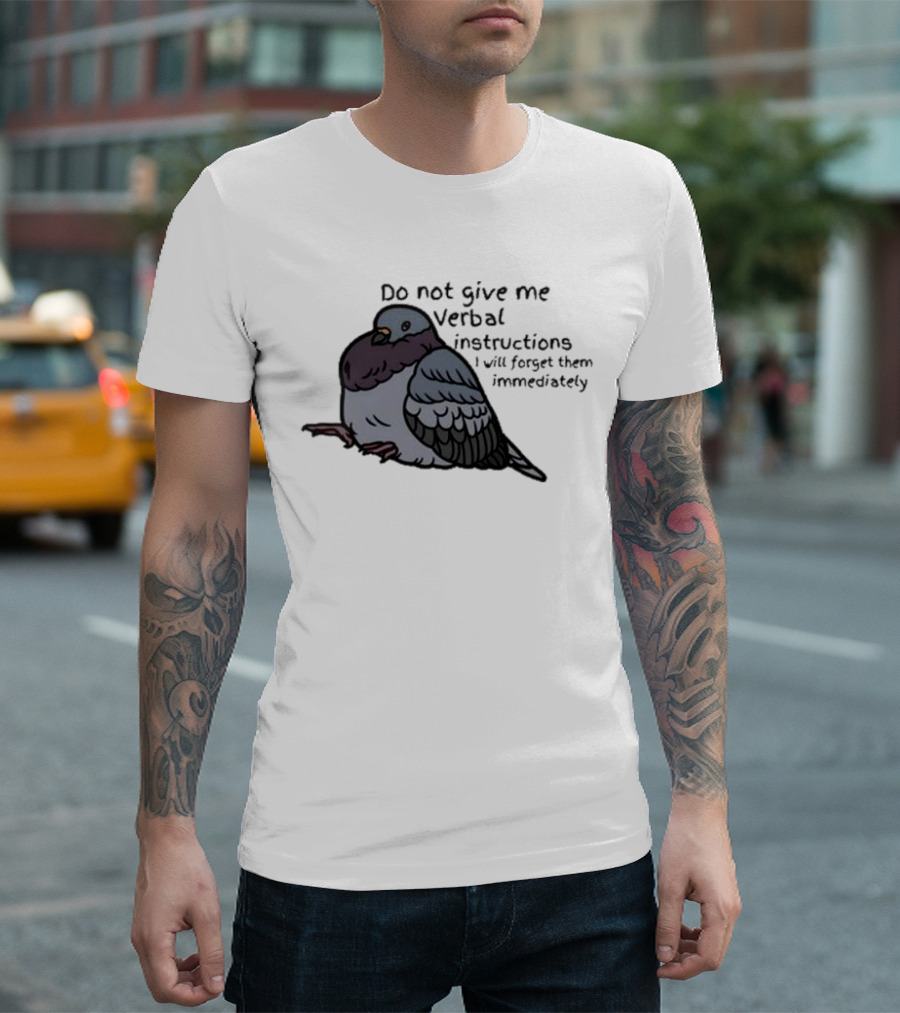 Do Not Give Me Verbal Instructions I Will Forget Them Immediately Pigeon Image T-Shirt