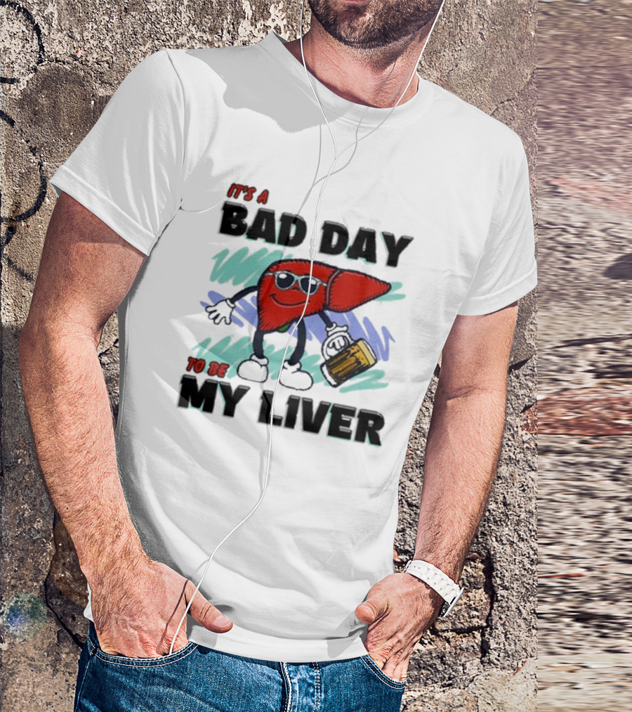It's A Bad Day To Be My Liver With Cool Cartoon Holding Beer T-Shirt