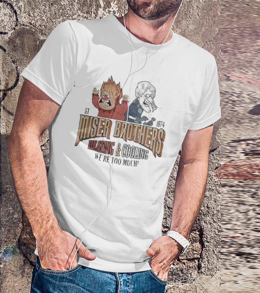 Miser Brothers Heating And Cooling We're Too Much Est 1974 Heat Miser And Snow Miser Duo T-Shirt