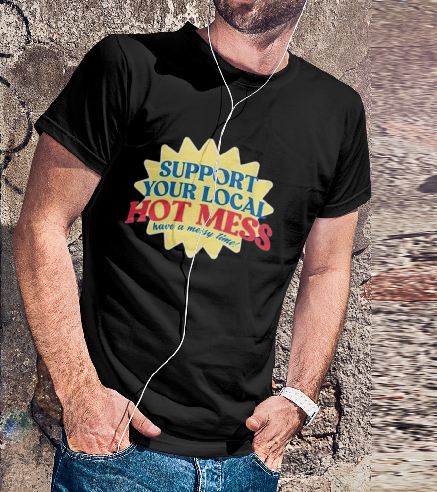 Support Your Local Hot Mess Have A Messy Time Starburst T-Shirt