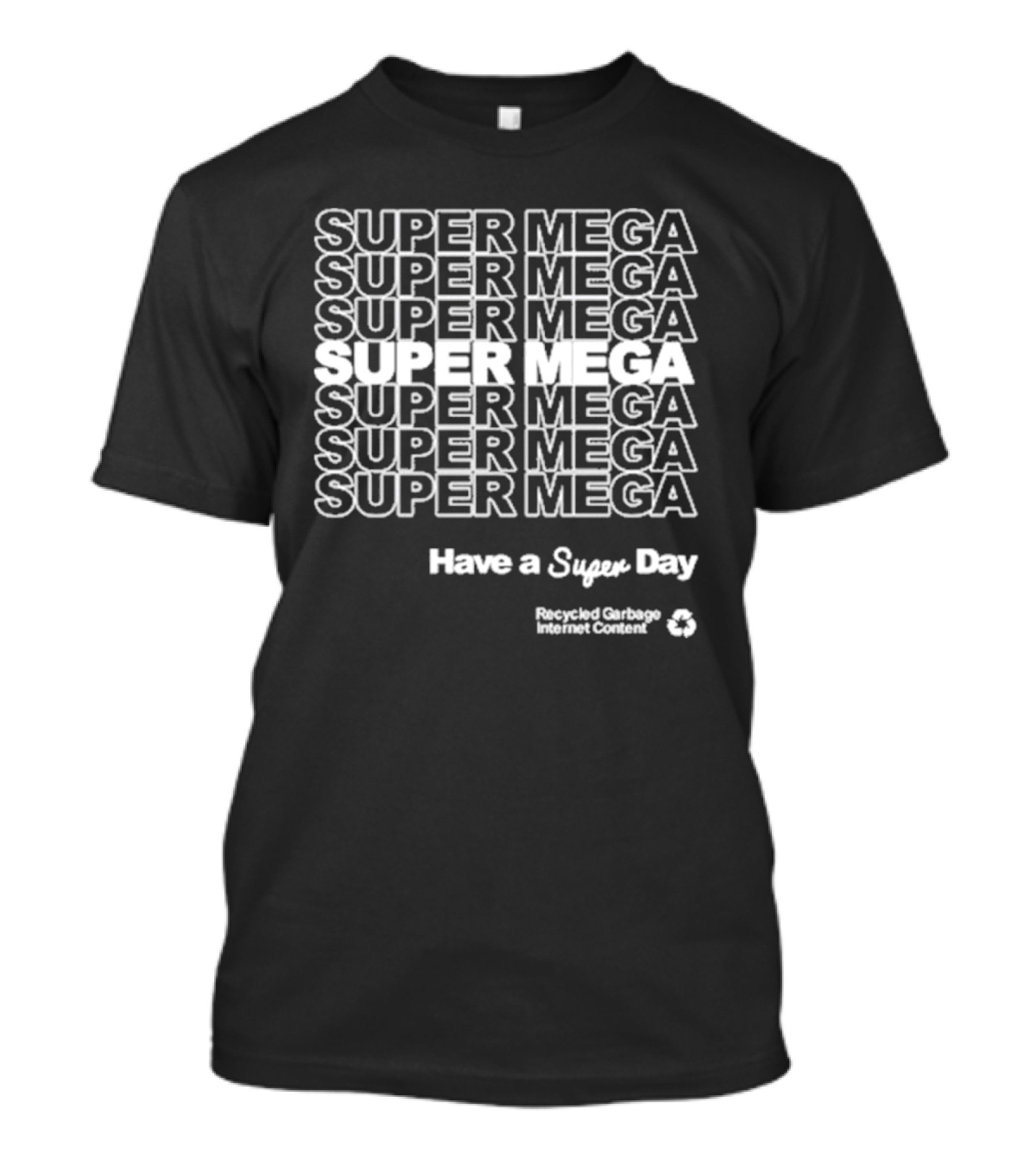 Super Mega Recycled Garbage Internet Content Have A Super Day T-Shirt