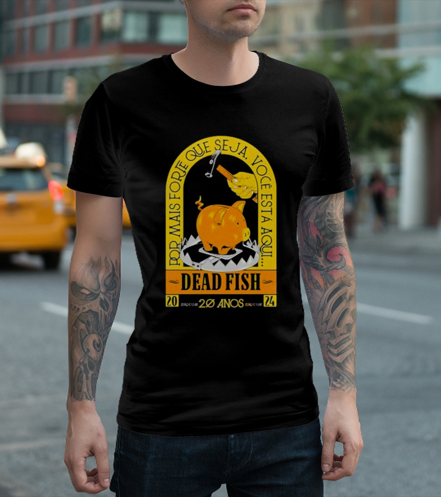 Por Mais Forte Que Seja Você Está Aqui Dead Fish 20 Anos T-Shirt