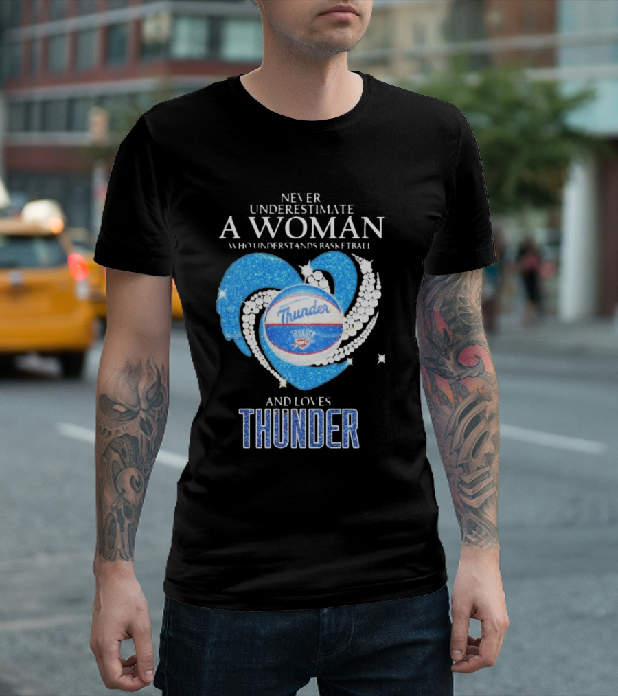 Never Underestimate A Woman Who Understands Basketball And Loves Oklahoma City Thunder T-Shirt