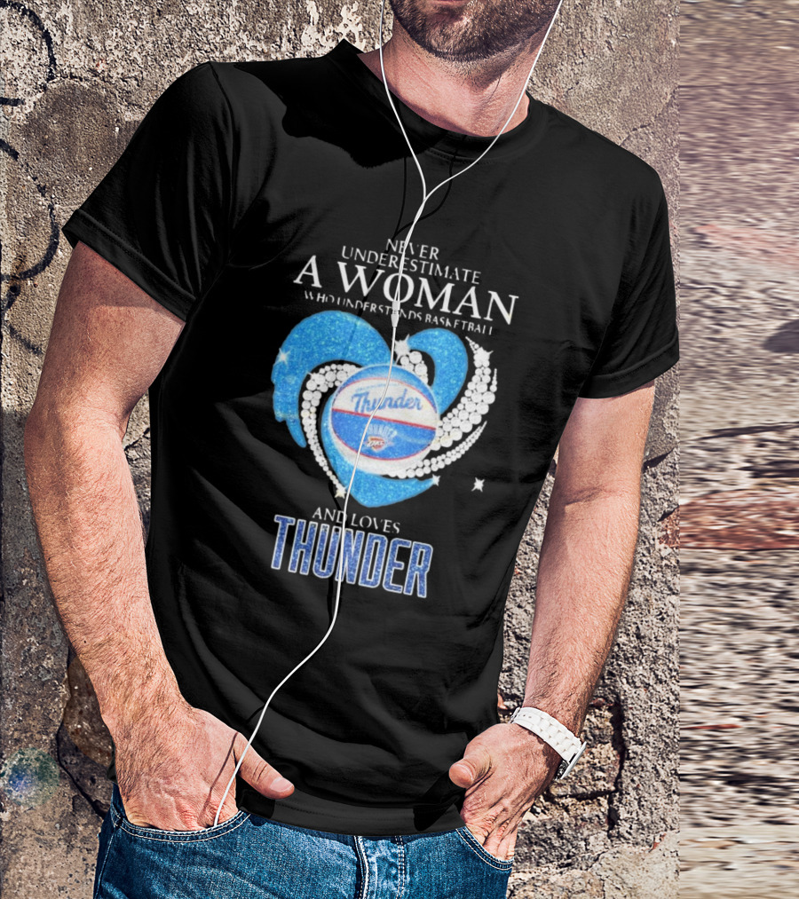 Never Underestimate A Woman Who Understands Basketball And Loves Oklahoma City Thunder T-Shirt