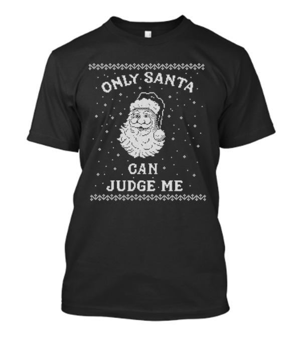 Only Santa Can Judge Me Ugly Christmas Sweater T-Shirt
