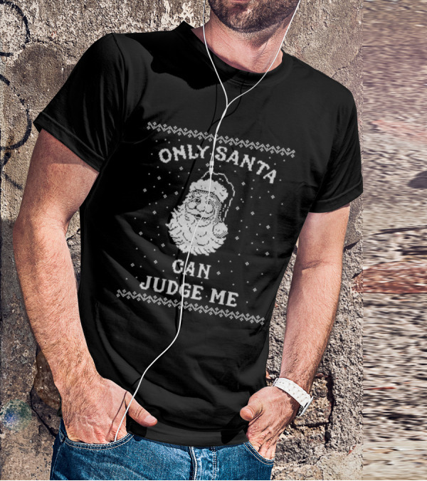 Only Santa Can Judge Me Ugly Christmas Sweater T-Shirt