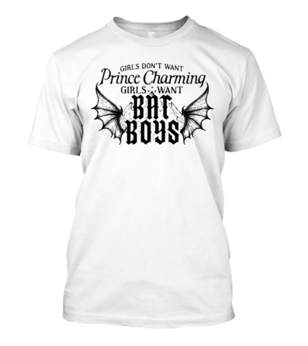 Girls Don't Want Prince Charming Girls Want Bat Boys T-Shirt