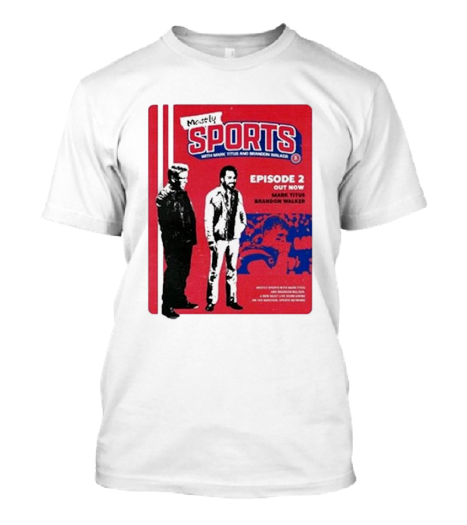 Mostly Sports With Mark Titus And Brandon Walker Episode 2 Out Now Mark Titus Brandon Walker T-Shirt