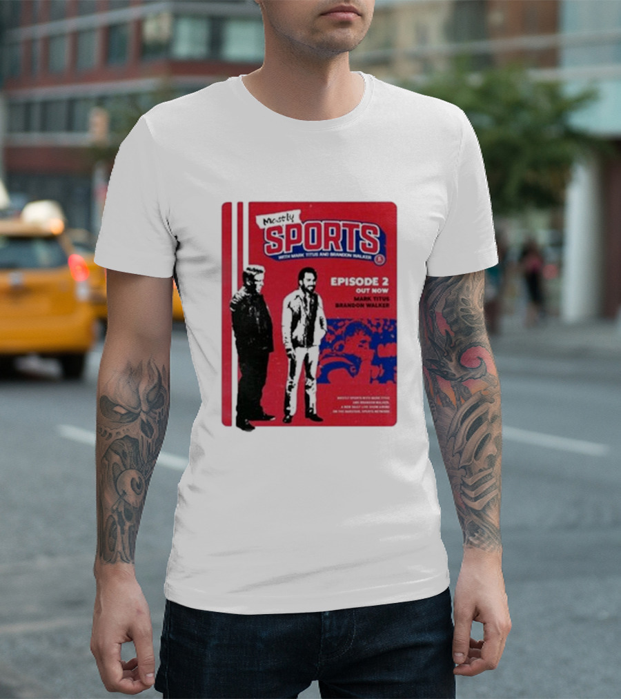 Mostly Sports With Mark Titus And Brandon Walker Episode 2 Out Now Mark Titus Brandon Walker T-Shirt