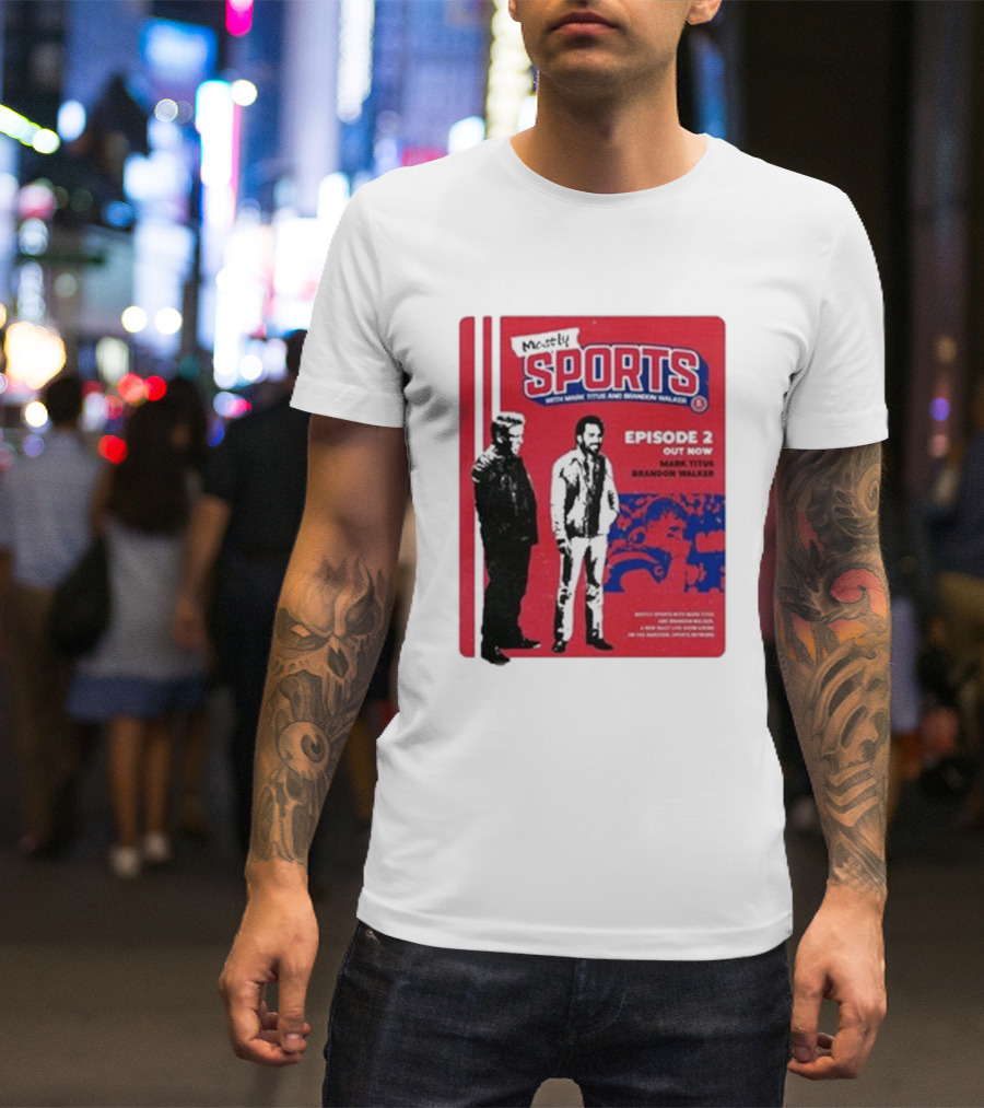 Mostly Sports With Mark Titus And Brandon Walker Episode 2 Out Now Mark Titus Brandon Walker T-Shirt