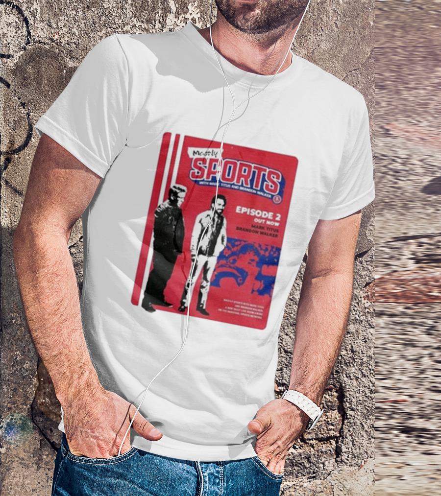 Mostly Sports With Mark Titus And Brandon Walker Episode 2 Out Now Mark Titus Brandon Walker T-Shirt