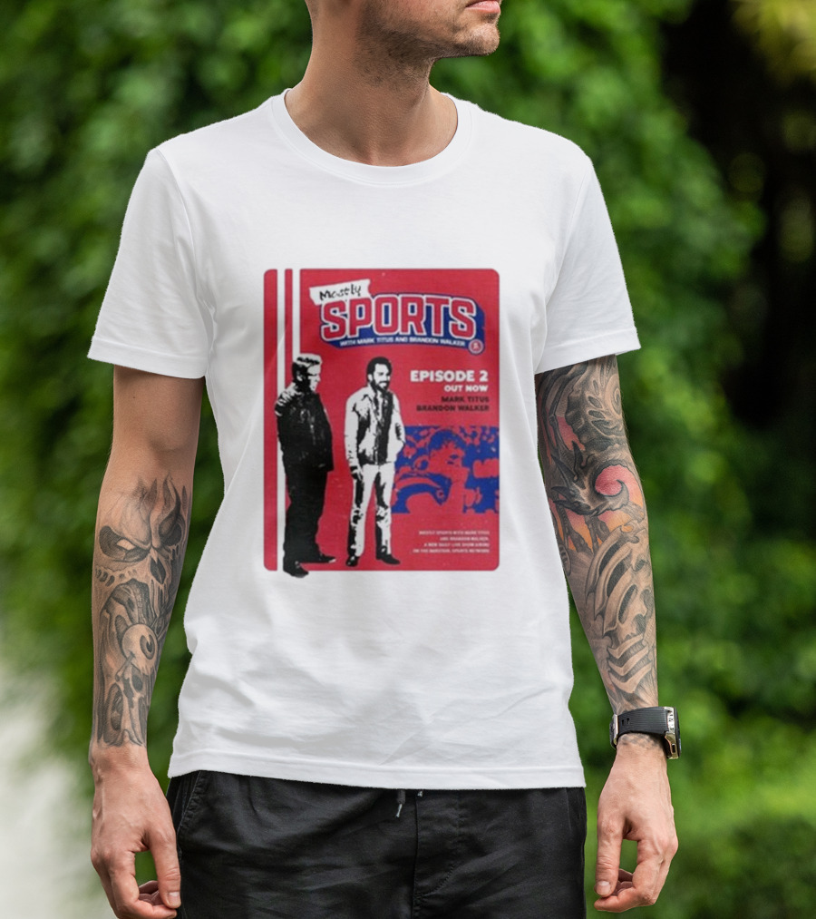Mostly Sports With Mark Titus And Brandon Walker Episode 2 Out Now Mark Titus Brandon Walker T-Shirt