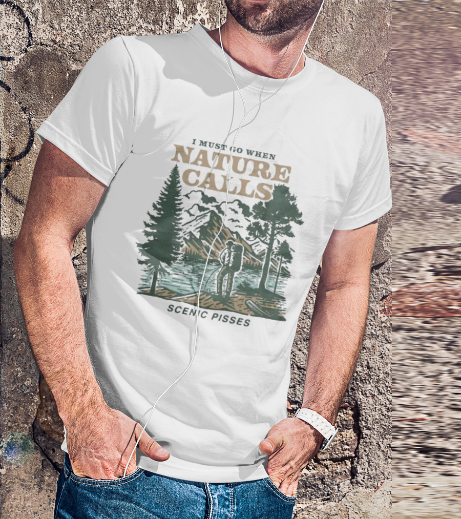 I Must Go When Nature Calls Scenic Pisses Mountain Wilderness T-Shirt