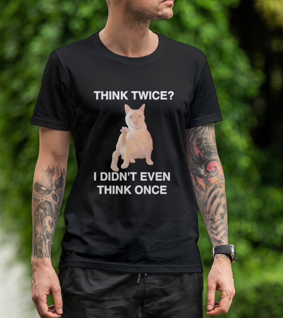 Think Twice I Didn’t Even Think Once Cat T-Shirt