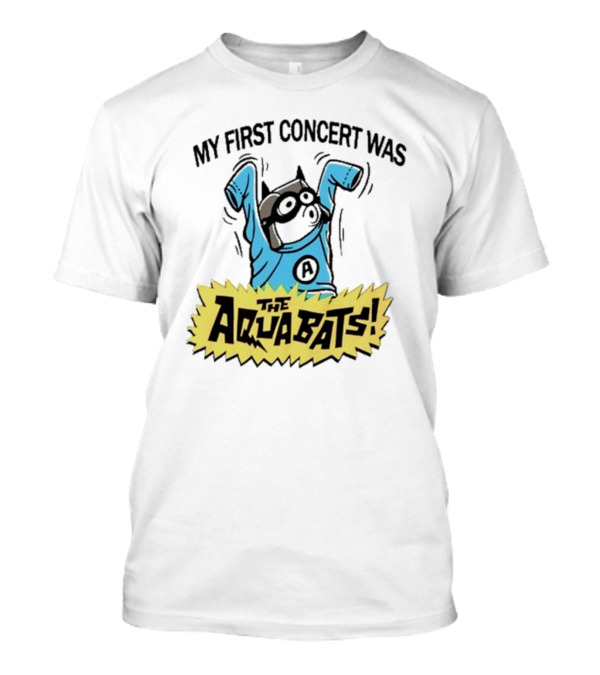 My First Concert Was The Aquabats T-Shirt