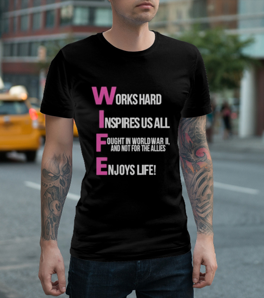 Wife Works Hard Inspires Us All Fought In World War II Enjoys Life T-Shirt