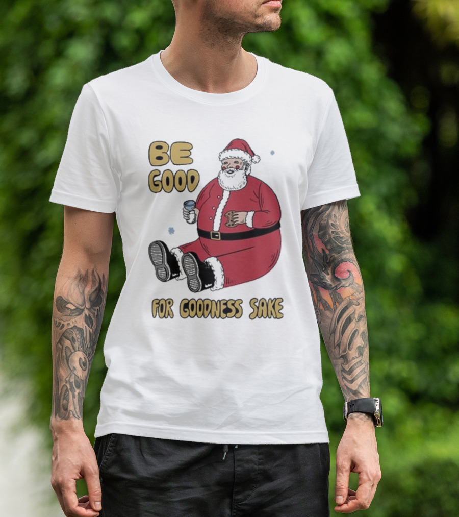 Dave Van Patten Be Good For Goodness Sake Santa Holding Cookie And Drink T-Shirt