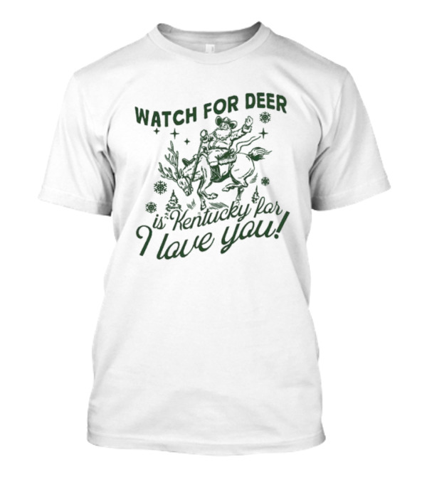 WATCH FOR DEER IS KENTUCKY FAR I LOVE YOU T-Shirt