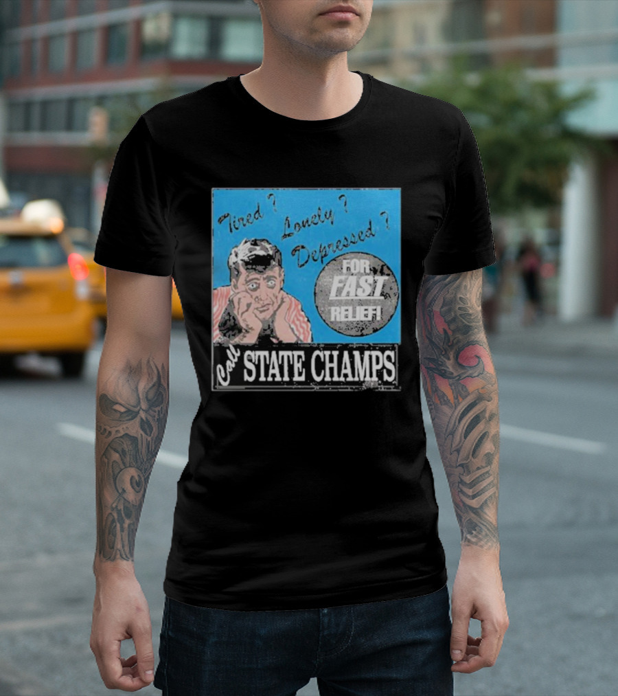 Call State Champs for Fast Relief Tired Lonely Depressed? T-Shirt