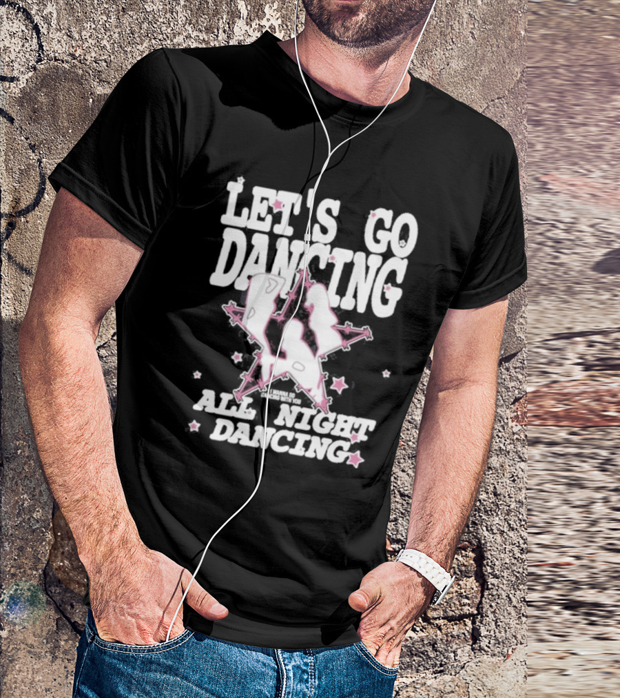 LET'S GO DANCING ALL NIGHT DANCING I'M GONNA GO DANCING WITH YOU T-Shirt