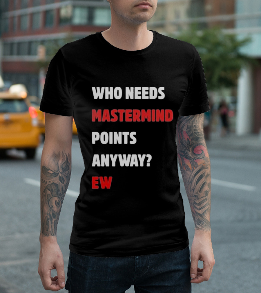 Who Needs Mastermind Points Anyway Ew T-Shirt