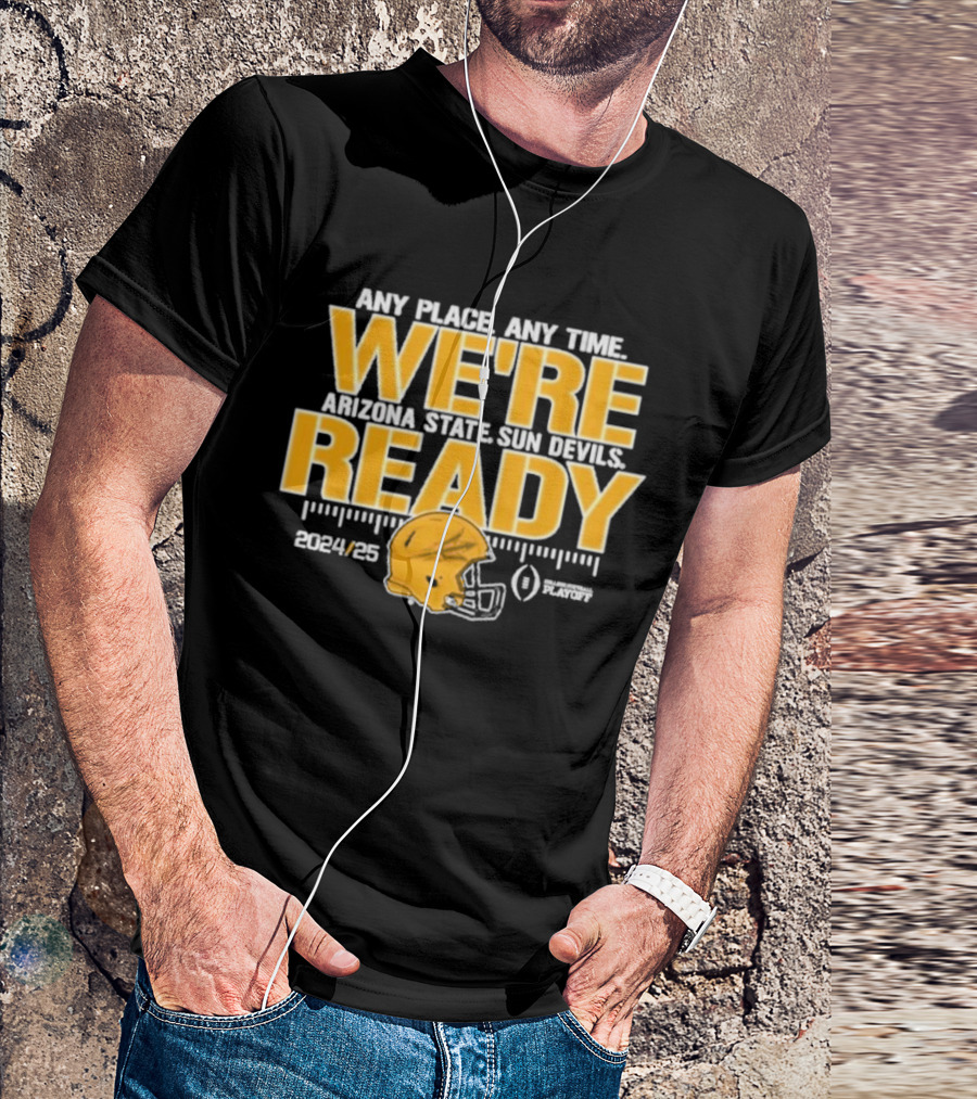 Any Place Any Time We're Arizona State Sun Devils Ready 2024-2025 CFB Playoff T-Shirt