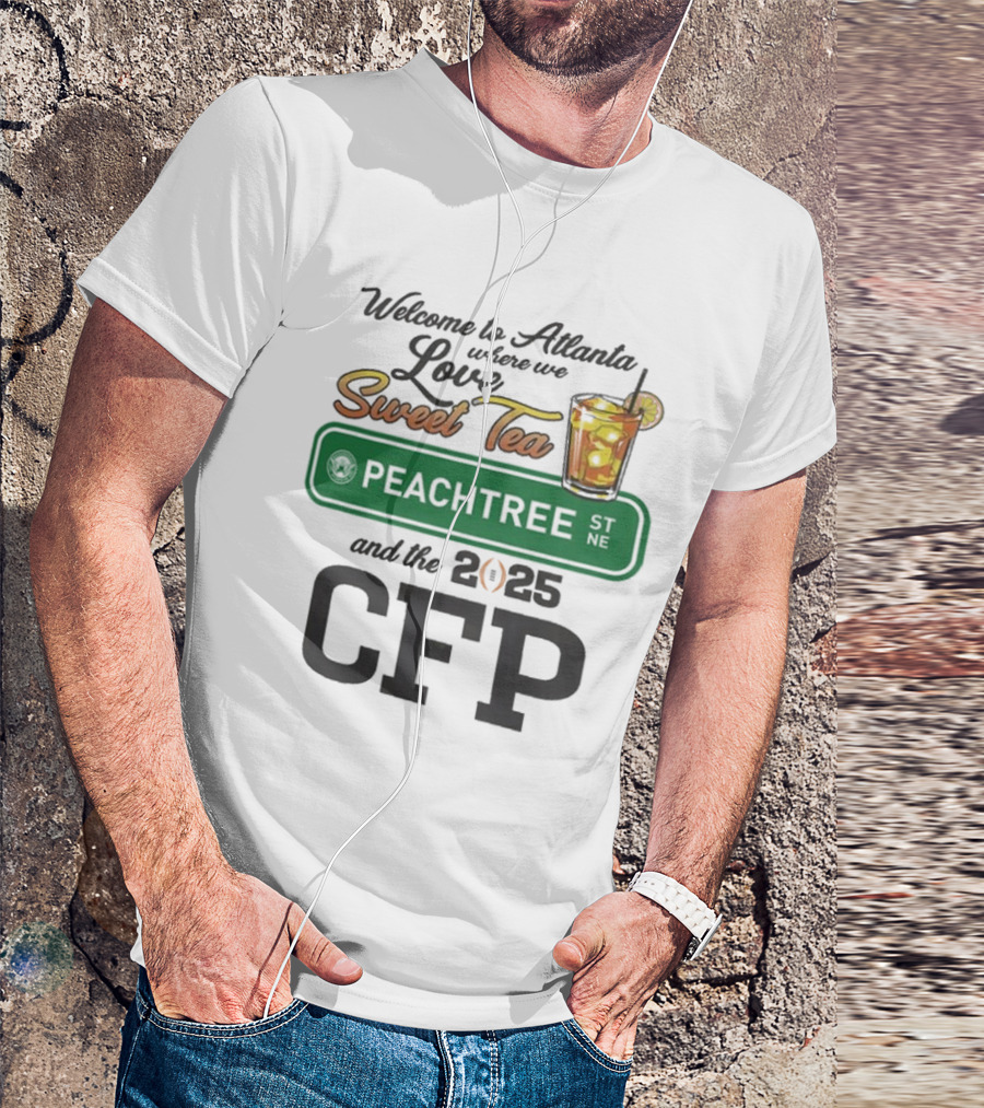 Welcome To Atlanta Where We Love Sweet Tea Peachtree And The 2025 CFP T-Shirt