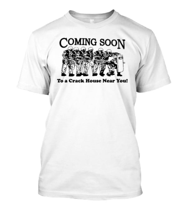 Coming Soon To A Crack House Near You With Tactical Team Lineup T-Shirt
