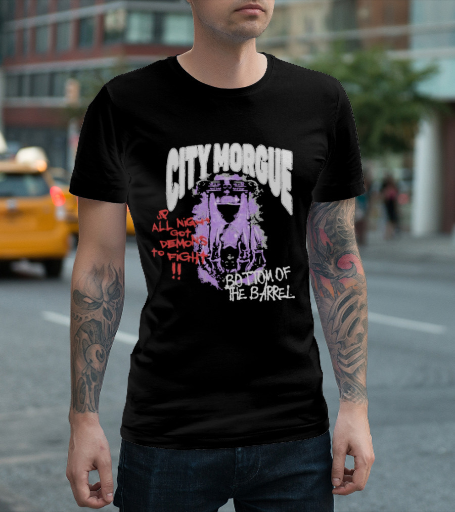 City Morgue Up All Night Got Demons To Fight Bottom Of The Barrel T-Shirt