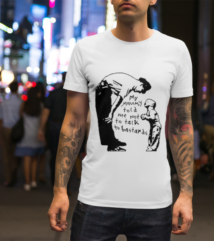 My Mommy Told Me Not To Talk To Bastards Kids And Adults Communicating T-Shirt