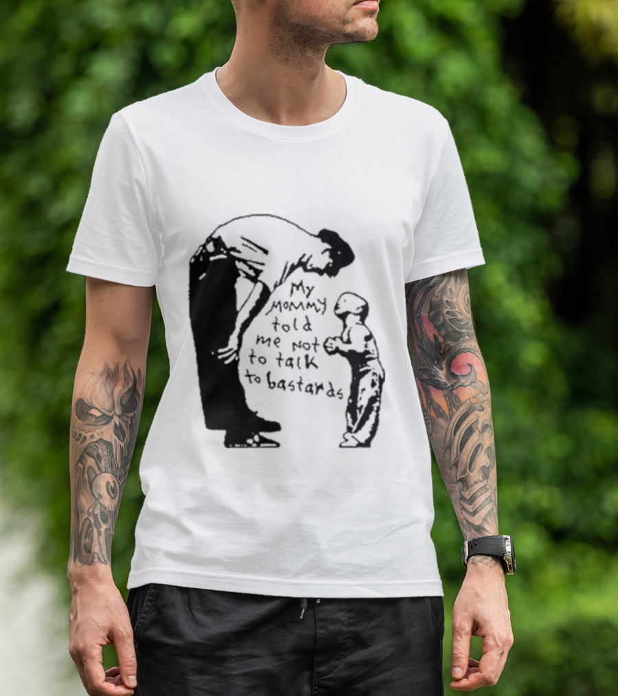 My Mommy Told Me Not To Talk To Bastards Kids And Adults Communicating T-Shirt