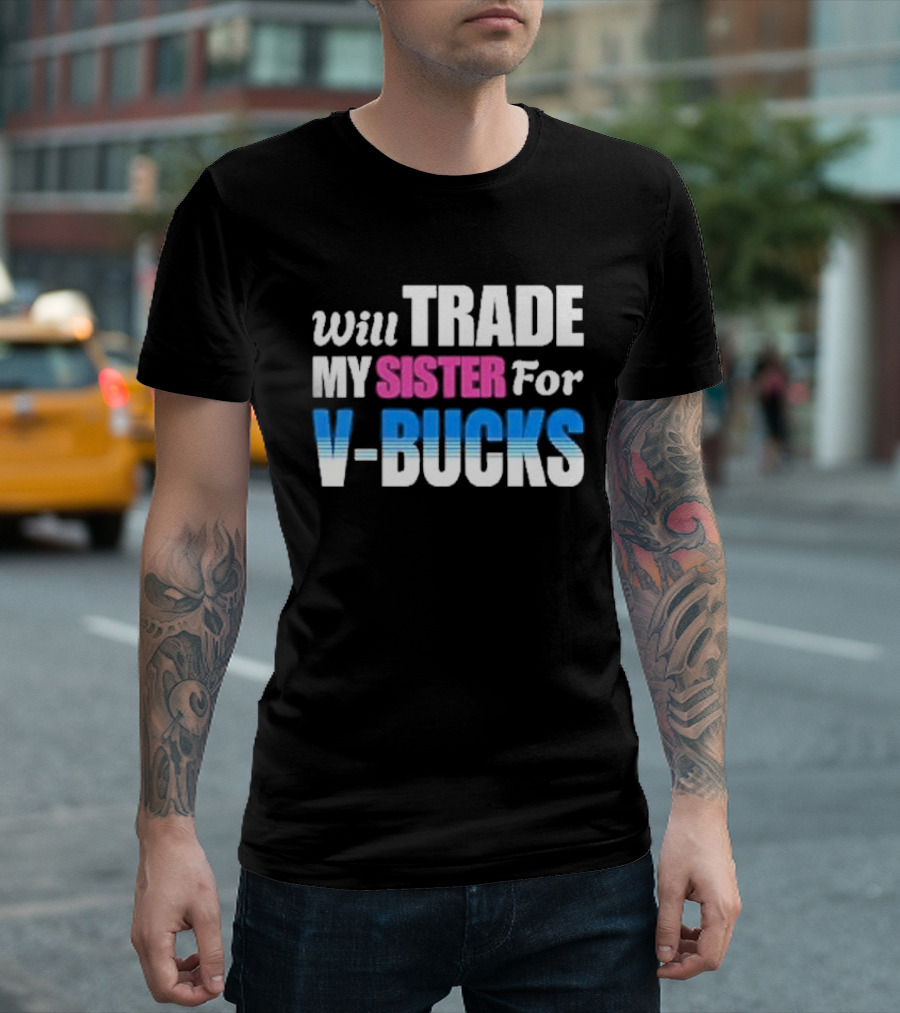 Will Trade My Sister For V-bucks T-Shirt