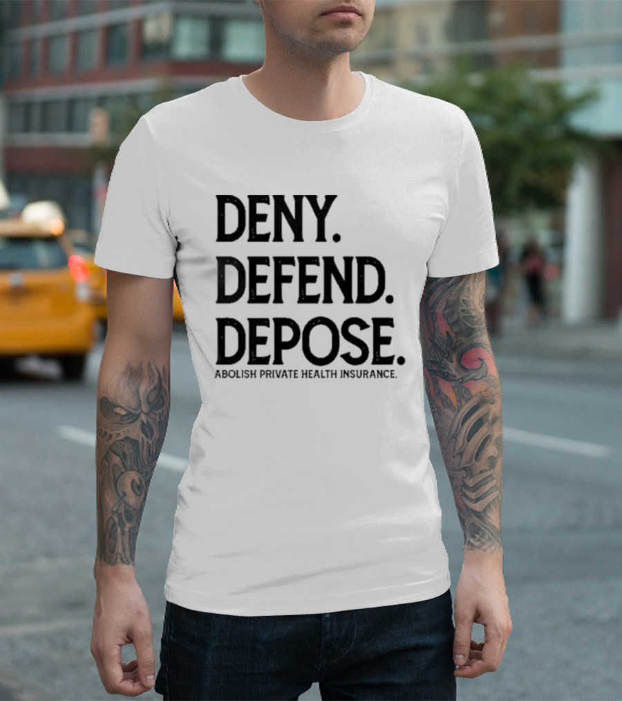 Deny Defend Depose Abolish Private Health Insurance T-Shirt