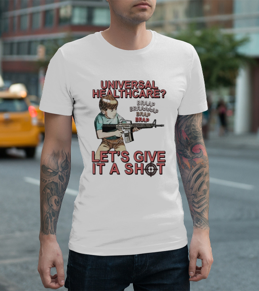 Universal Healthcare Let's Give It A Shot Braap Brraaap Brap Kid With Gun T-Shirt