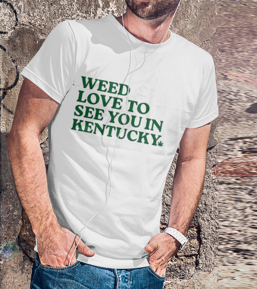 Weed Love To See You In Kentucky Leaf T-Shirt