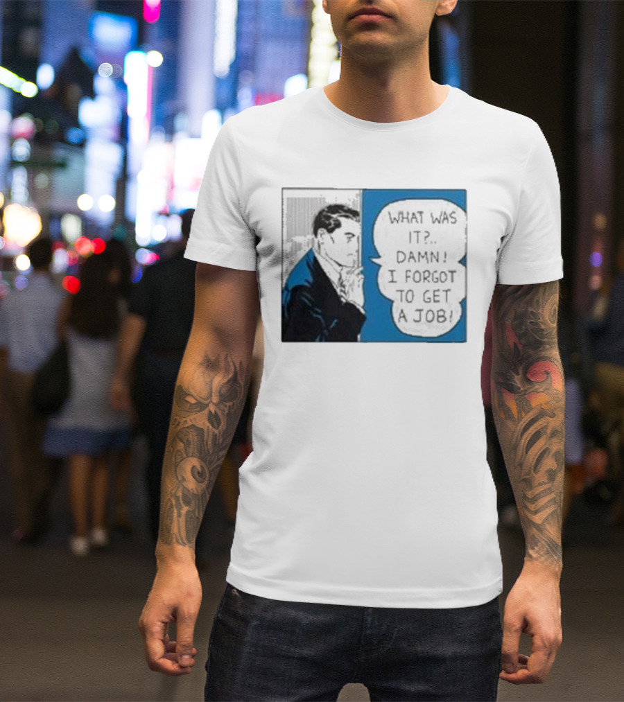 What Was It Damn I Forgot To Get A Job Roy Lichtenstein Comic T-Shirt