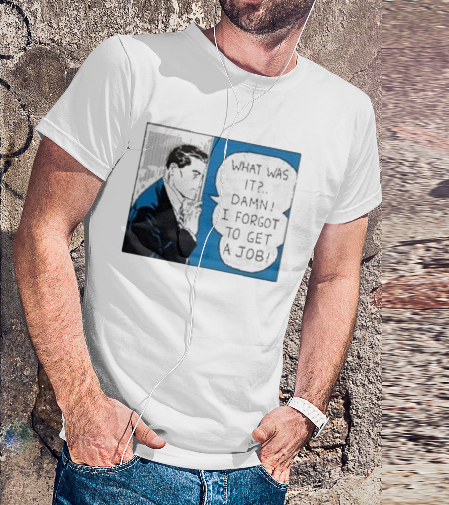 What Was It Damn I Forgot To Get A Job Roy Lichtenstein Comic T-Shirt