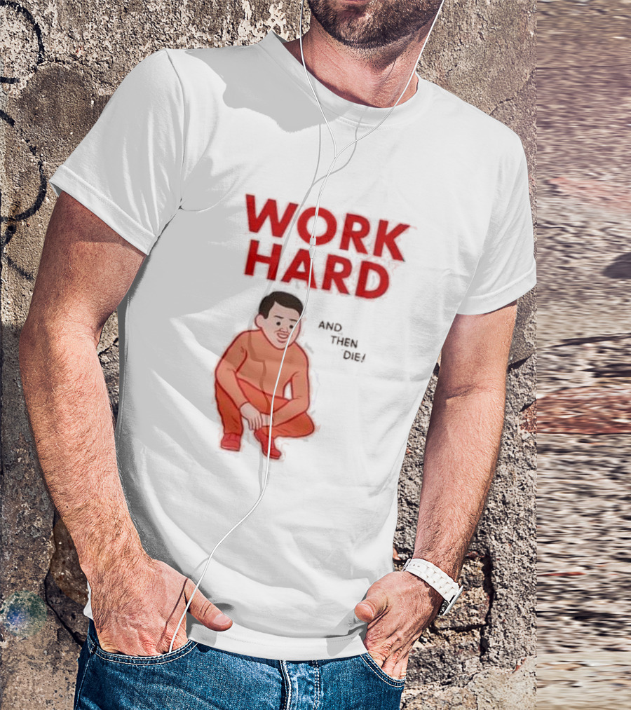 Work Hard And Then Die Red Text With Squatting Character T-Shirt
