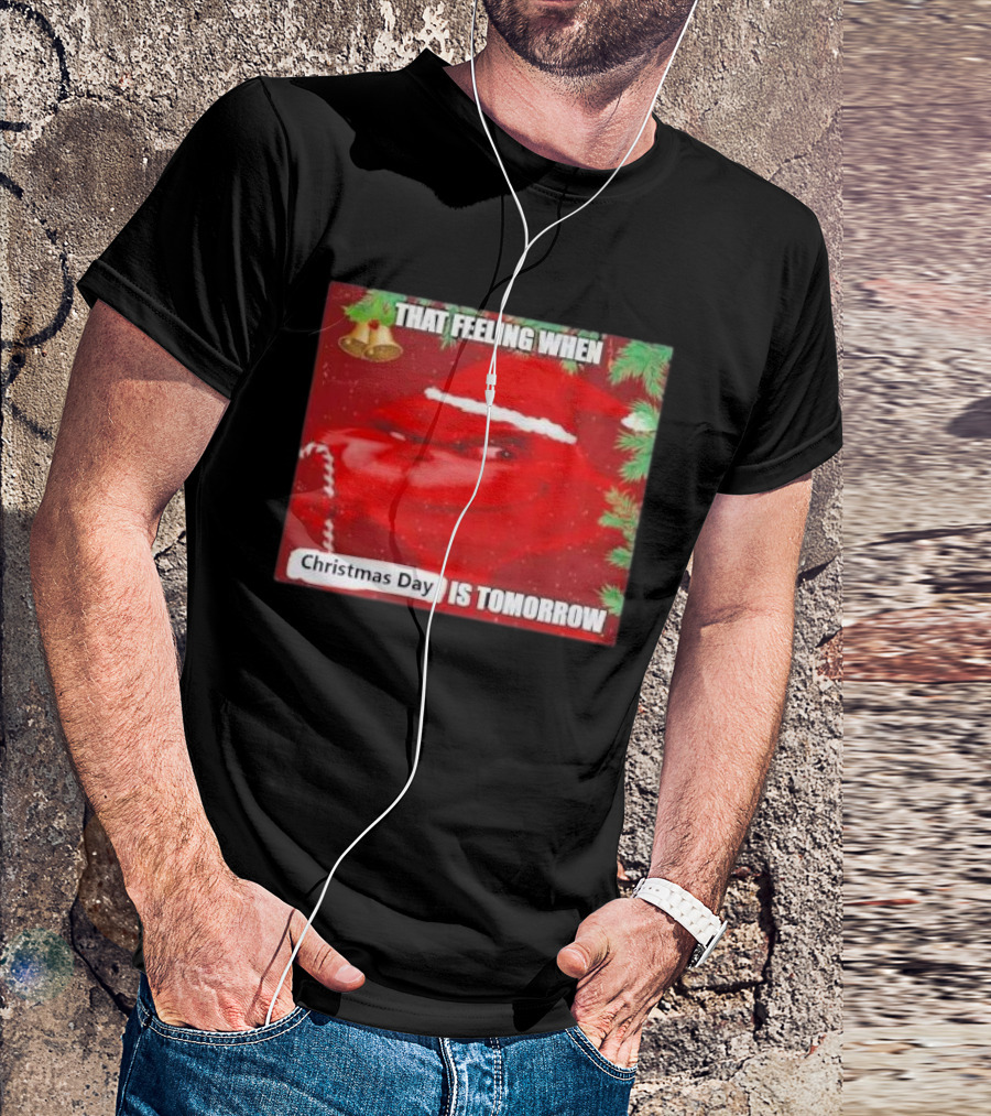 That Feeling When Christmas Day Is Tomorrow Santa Grinch T-Shirt