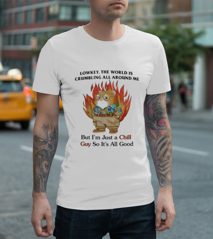 LOWKEY THE WORLD IS CRUMBLING ALL AROUND ME BUT I’M JUST A CHILL GUY SO IT’S ALL GOOD HAMSTER IN FLAMES T-Shirt