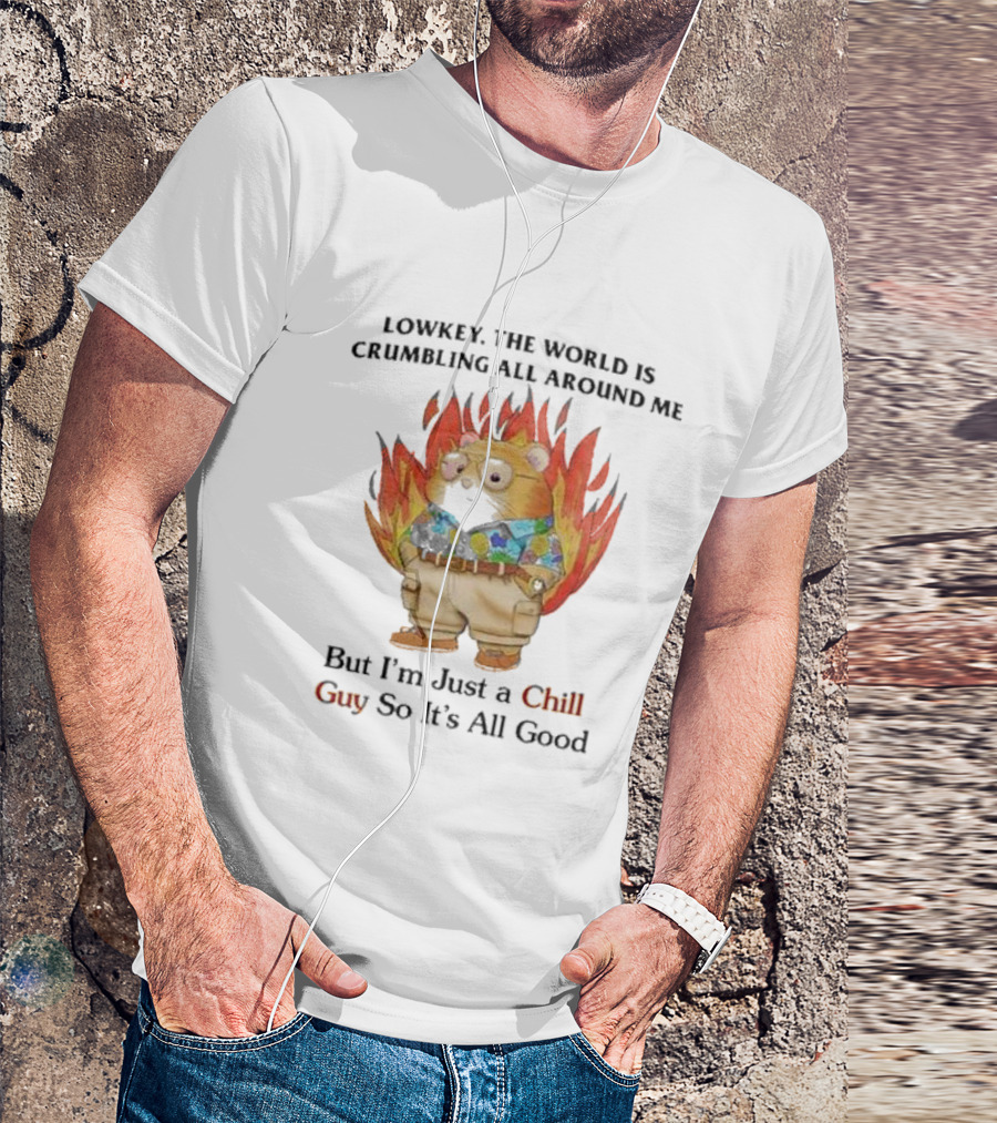 LOWKEY THE WORLD IS CRUMBLING ALL AROUND ME BUT I’M JUST A CHILL GUY SO IT’S ALL GOOD HAMSTER IN FLAMES T-Shirt