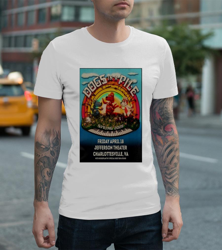 Dogs In A Pile Spring 2025 Friday April 18 Jefferson Theater Charlottesville VA With Houseplant Special Guest Ben Atkind T-Shirt