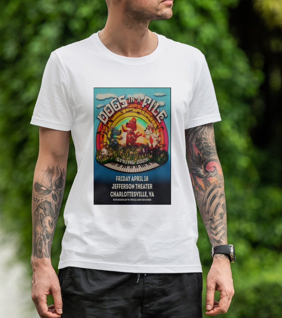 Dogs In A Pile Spring 2025 Friday April 18 Jefferson Theater Charlottesville VA With Houseplant Special Guest Ben Atkind T-Shirt