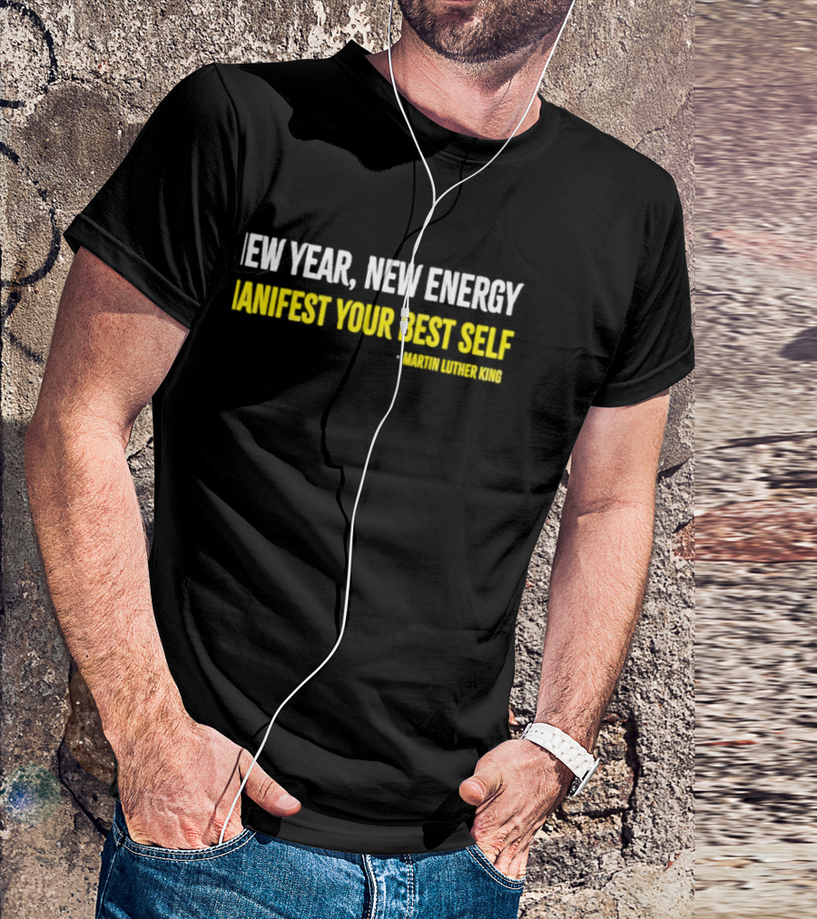 Martin Luther King New Year New Energy Manifest Your Best Self T-Shirt