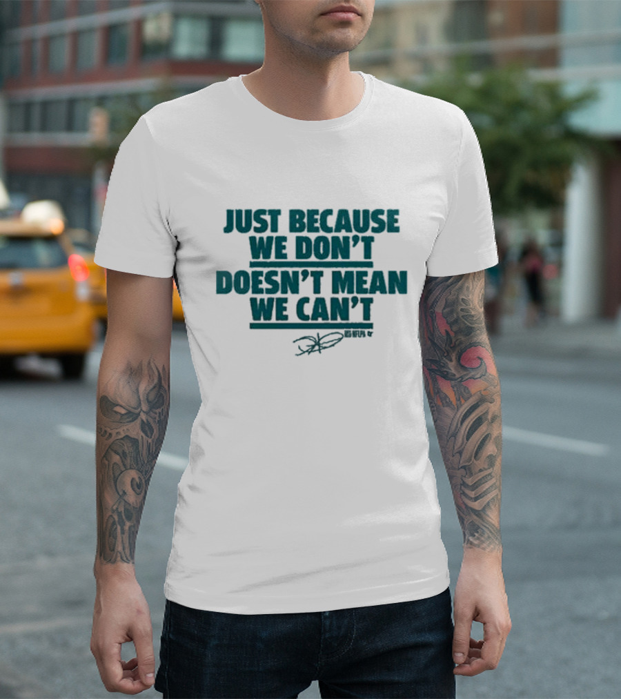 Jalen Hurts Just Because We Don’t Doesn’t Mean We Can’t Quote Signature T-Shirt