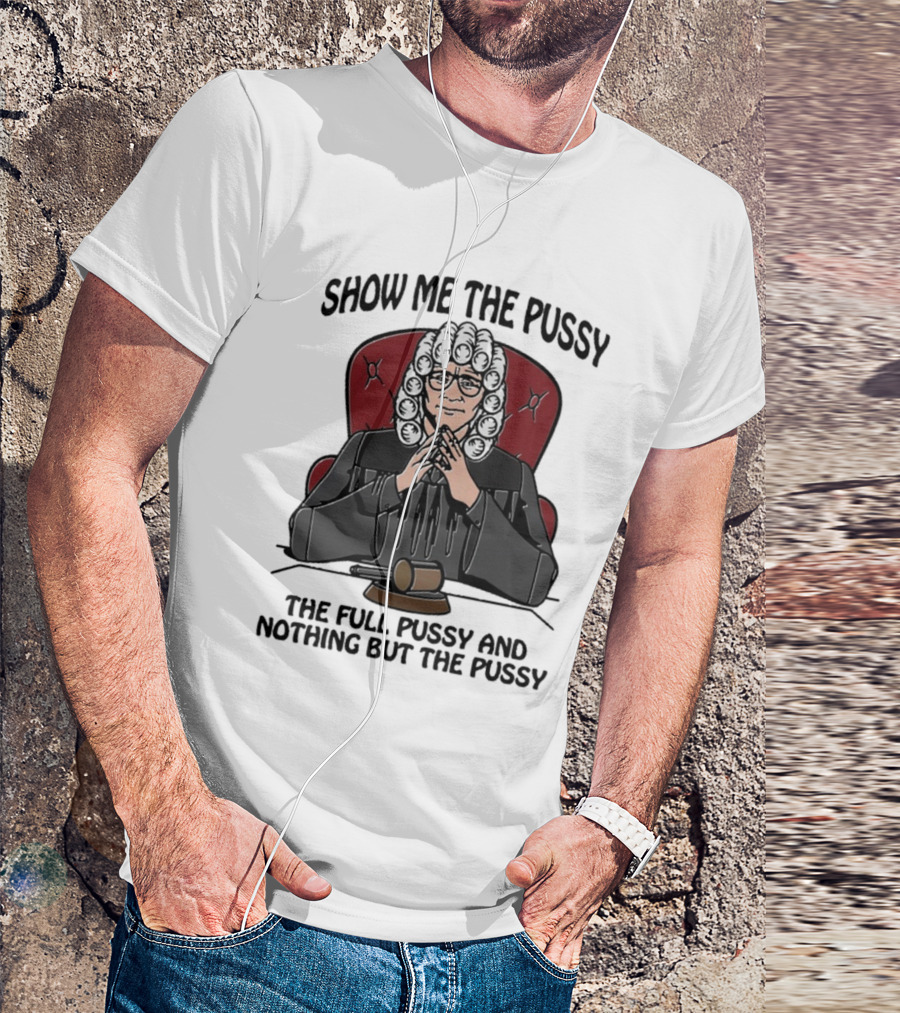 Show Me The Pussy The Full Pussy And Nothing But The Pussy Judge Wig Gavel T-Shirt