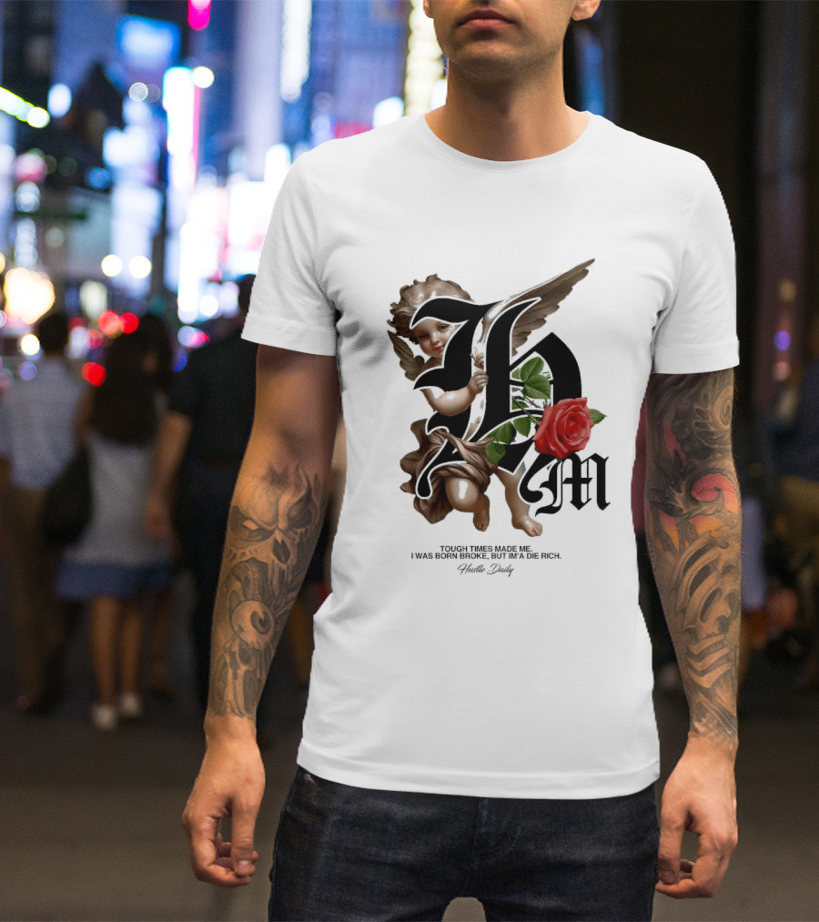 Tough Times Made Me I Was Born Broke But I'm'a Die Rich Hustle Daily Angel Rose T-Shirt