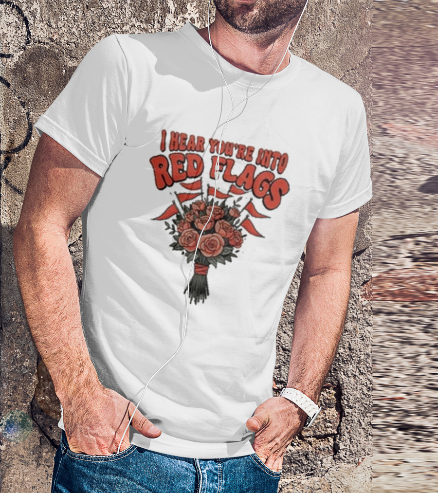 I Hear You’re Into Red Flags Bouquet Of Roses T-Shirt
