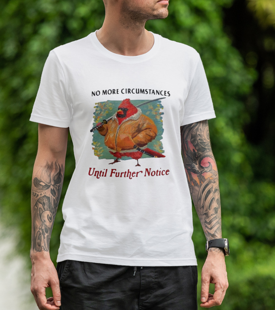 No More Circumstances Until Further Notice Cardinal With Sword In Jacket T-Shirt